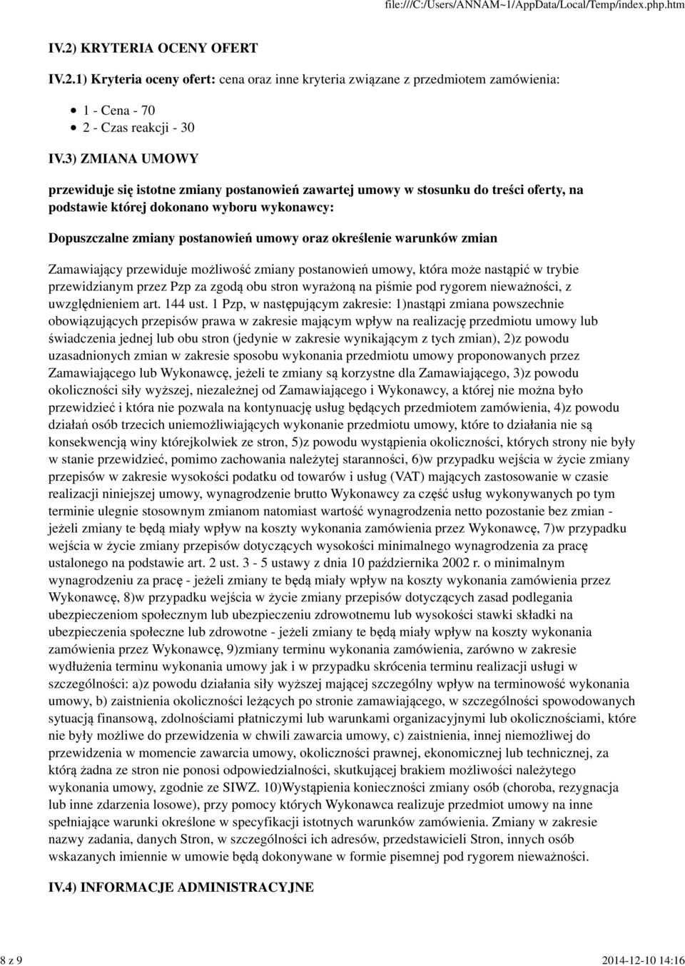 określenie warunków zmian Zamawiający przewiduje możliwość zmiany postanowień umowy, która może nastąpić w trybie przewidzianym przez Pzp za zgodą obu stron wyrażoną na piśmie pod rygorem