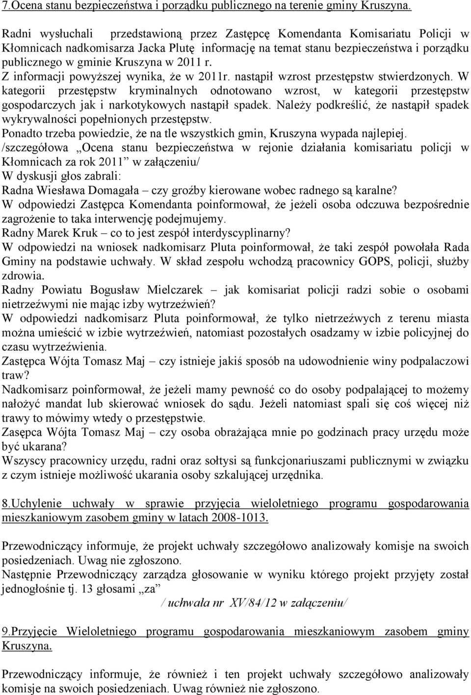 2011 r. Z informacji powyższej wynika, że w 2011r. nastąpił wzrost przestępstw stwierdzonych.