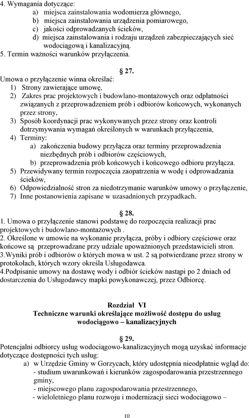 Umowa o przyłączenie winna określać: 1) Strony zawierające umowę, 2) Zakres prac projektowych i budowlano-montażowych oraz odpłatności związanych z przeprowadzeniem prób i odbiorów końcowych,