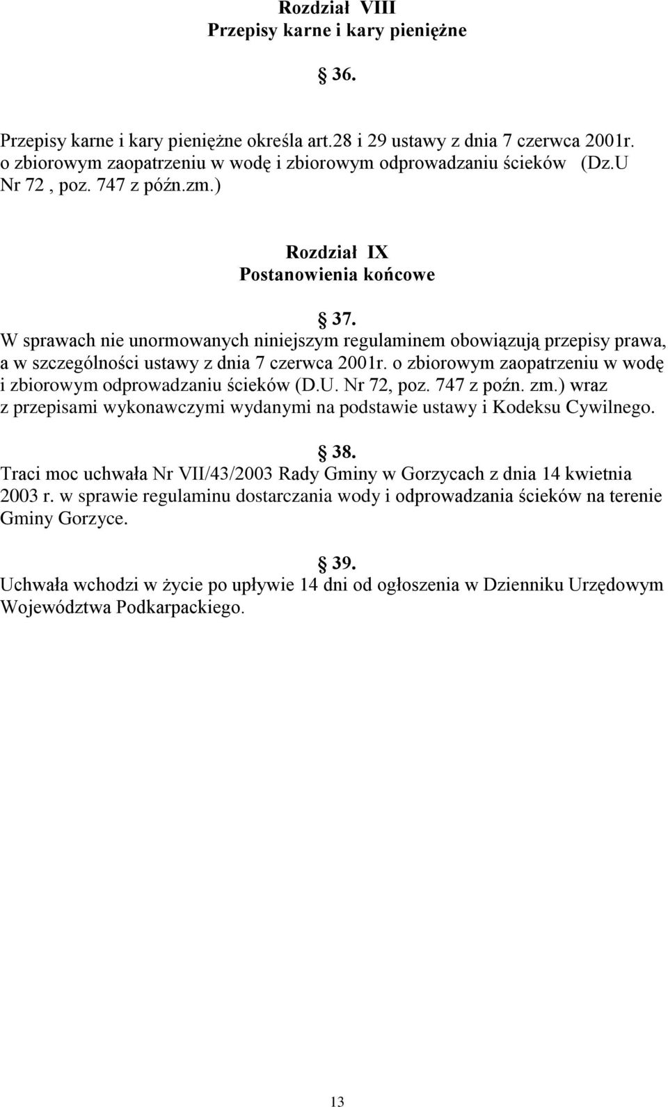 W sprawach nie unormowanych niniejszym regulaminem obowiązują przepisy prawa, a w szczególności ustawy z dnia 7 czerwca 2001r. o zbiorowym zaopatrzeniu w wodę i zbiorowym odprowadzaniu ścieków (D.U.