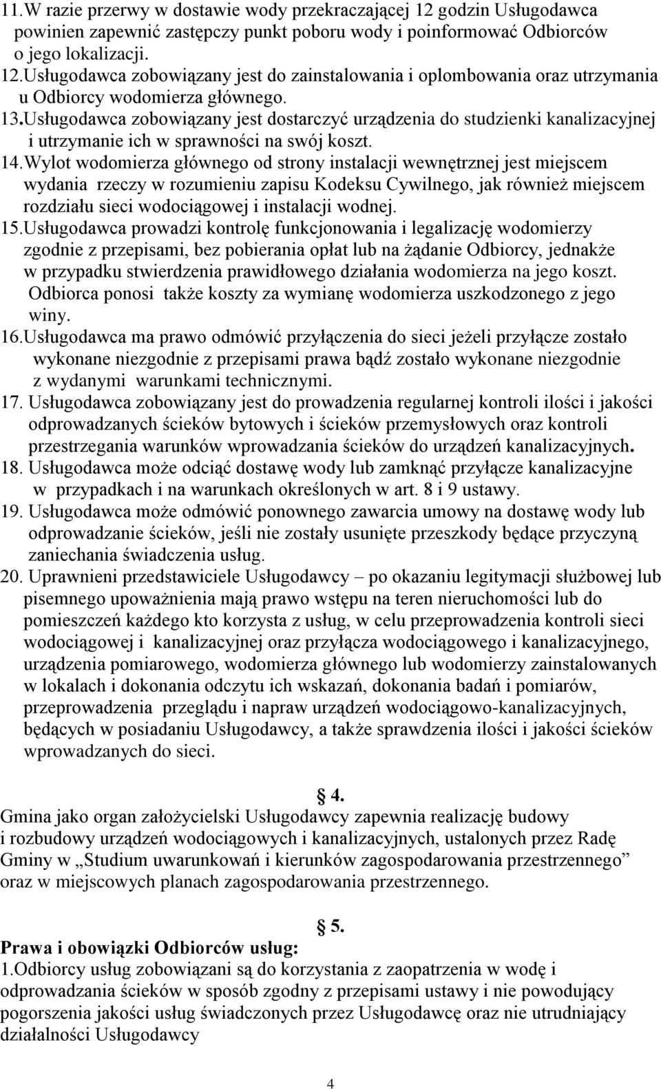 Wylot wodomierza głównego od strony instalacji wewnętrznej jest miejscem wydania rzeczy w rozumieniu zapisu Kodeksu Cywilnego, jak również miejscem rozdziału sieci wodociągowej i instalacji wodnej.