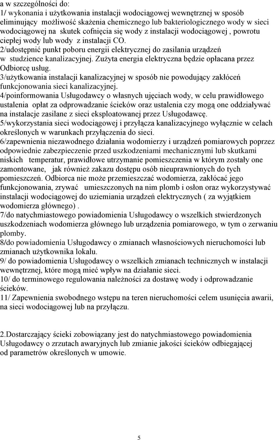 Zużyta energia elektryczna będzie opłacana przez Odbiorcę usług. 3/użytkowania instalacji kanalizacyjnej w sposób nie powodujący zakłóceń funkcjonowania sieci kanalizacyjnej.