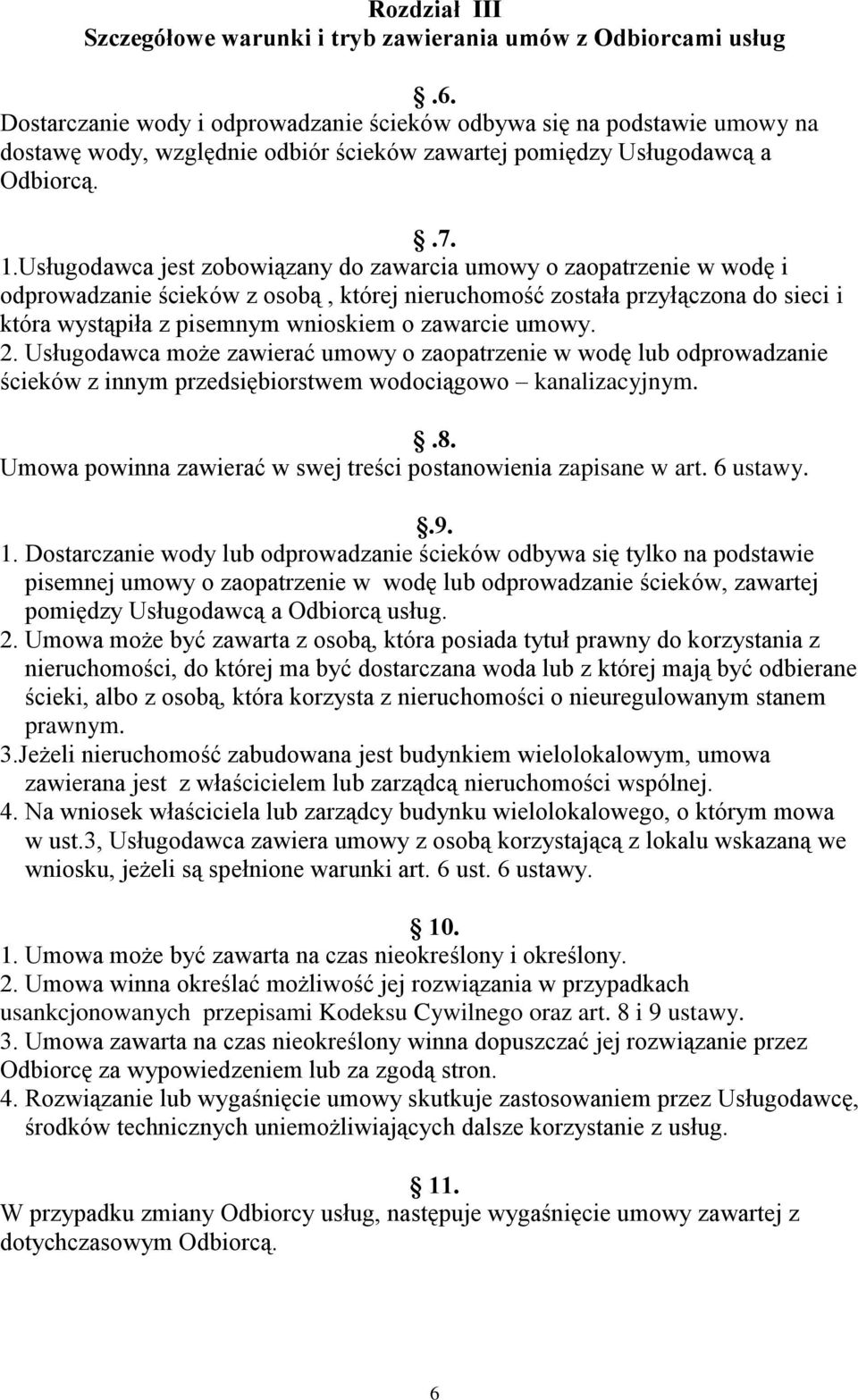 Usługodawca jest zobowiązany do zawarcia umowy o zaopatrzenie w wodę i odprowadzanie ścieków z osobą, której nieruchomość została przyłączona do sieci i która wystąpiła z pisemnym wnioskiem o