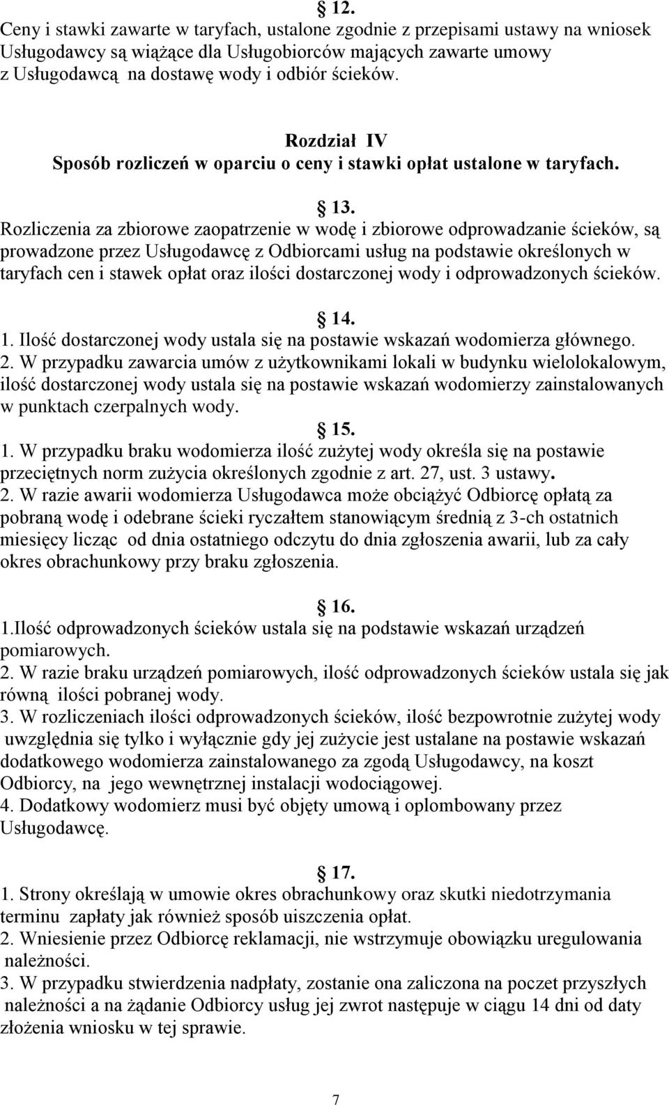 Rozliczenia za zbiorowe zaopatrzenie w wodę i zbiorowe odprowadzanie ścieków, są prowadzone przez Usługodawcę z Odbiorcami usług na podstawie określonych w taryfach cen i stawek opłat oraz ilości