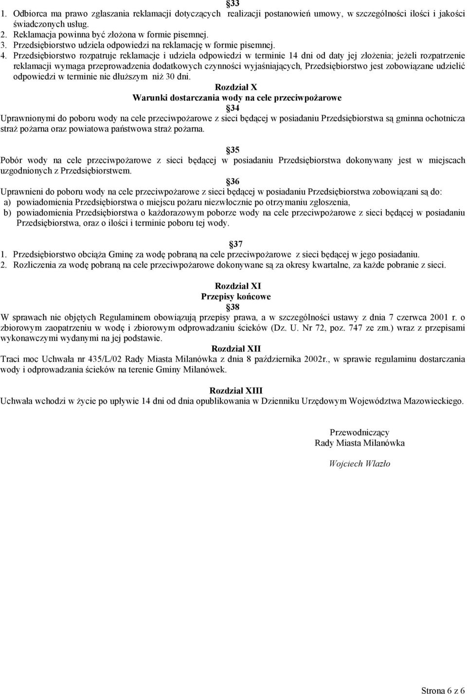 Przedsi)biorstwo rozpatruje reklamacje i udziela odpowiedzi w terminie 14 dni od daty jej z4o5enia; je5eli rozpatrzenie reklamacji wymaga przeprowadzenia dodatkowych czynno*ci wyja*niajcych,