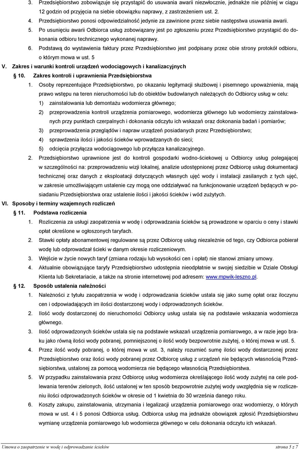 Po usunięciu awarii Odbiorca usług zobowiązany jest po zgłoszeniu przez Przedsiębiorstwo przystąpić do dokonania odbioru technicznego wykonanej naprawy. 6.