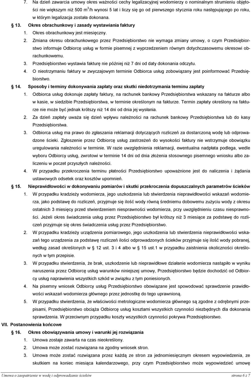 Zmiana okresu obrachunkowego przez Przedsiębiorstwo nie wymaga zmiany umowy, o czym Przedsiębiorstwo informuje Odbiorcę usług w formie pisemnej z wyprzedzeniem równym dotychczasowemu okresowi