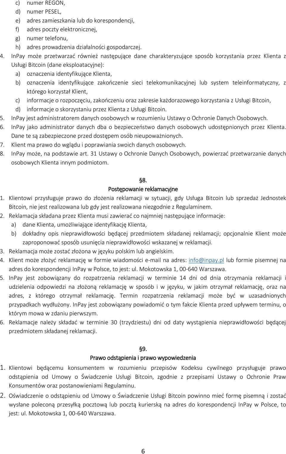 identyfikujące zakończenie sieci telekomunikacyjnej lub system teleinformatyczny, z którego korzystał Klient, c) informacje o rozpoczęciu, zakończeniu oraz zakresie każdorazowego korzystania z Usługi