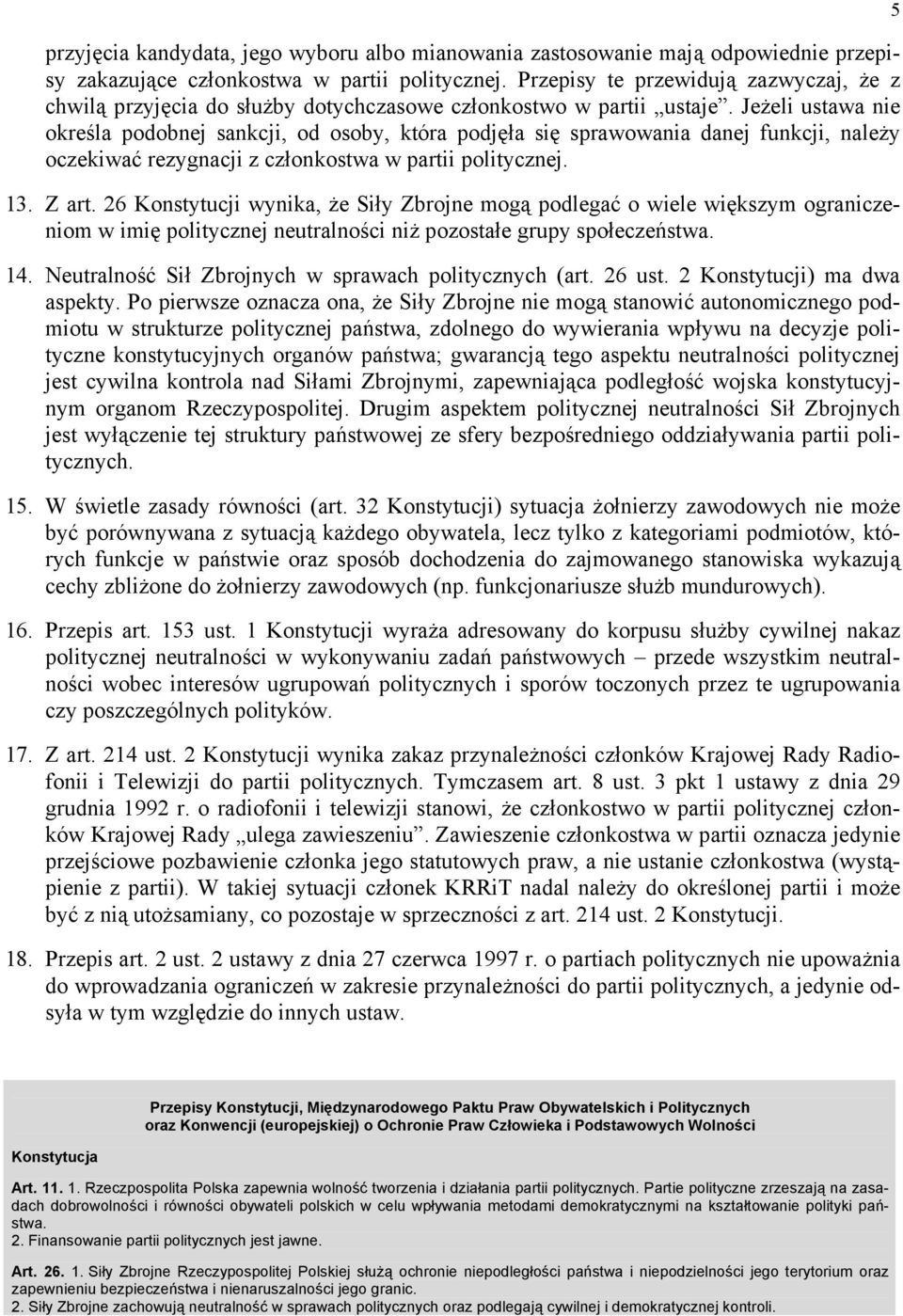 Jeżeli ustawa nie określa podobnej sankcji, od osoby, która podjęła się sprawowania danej funkcji, należy oczekiwać rezygnacji z członkostwa w partii politycznej. 13. Z art.