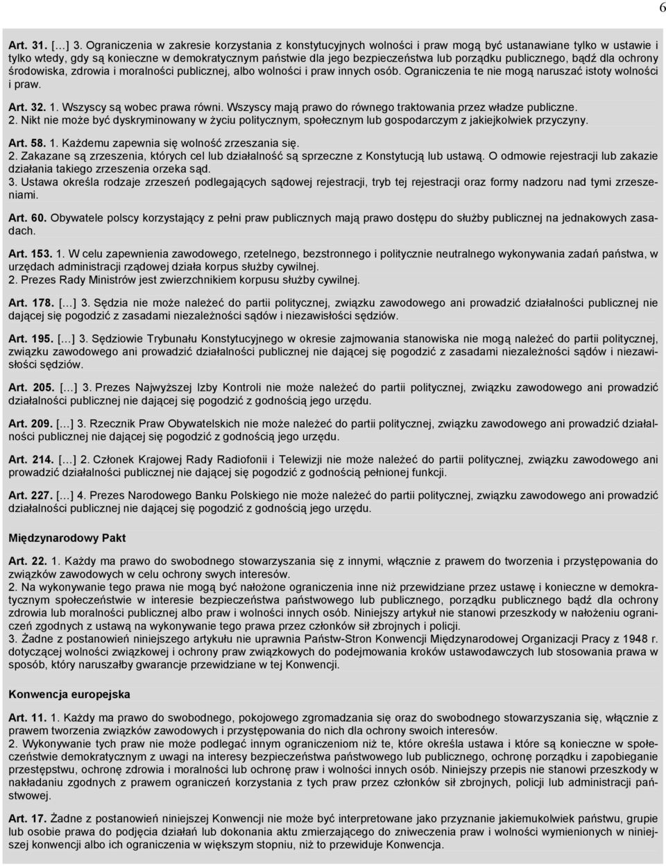 porządku publicznego, bądź dla ochrony środowiska, zdrowia i moralności publicznej, albo wolności i praw innych osób. Ograniczenia te nie mogą naruszać istoty wolności i praw. Art. 32. 1.