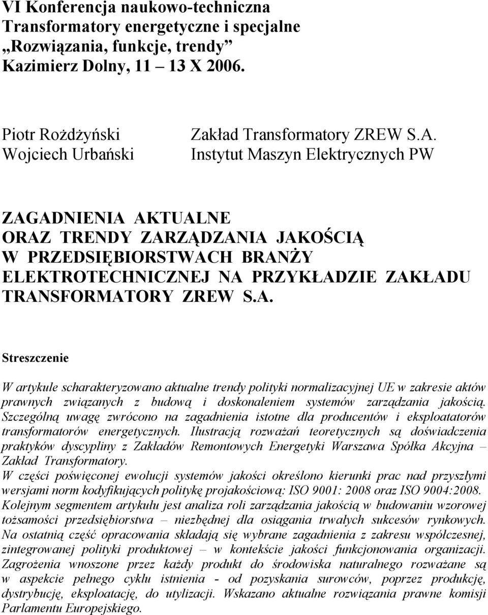 ADNIENIA AKTUALNE ORAZ TRENDY ZARZĄDZANIA JAKOŚCIĄ W PRZEDSIĘBIORSTWACH BRANŻY ELEKTROTECHNICZNEJ NA PRZYKŁADZIE ZAKŁADU TRANSFORMATORY ZREW S.A. Streszczenie W artykule scharakteryzowano aktualne trendy polityki normalizacyjnej UE w zakresie aktów prawnych związanych z budową i doskonaleniem systemów zarządzania jakością.