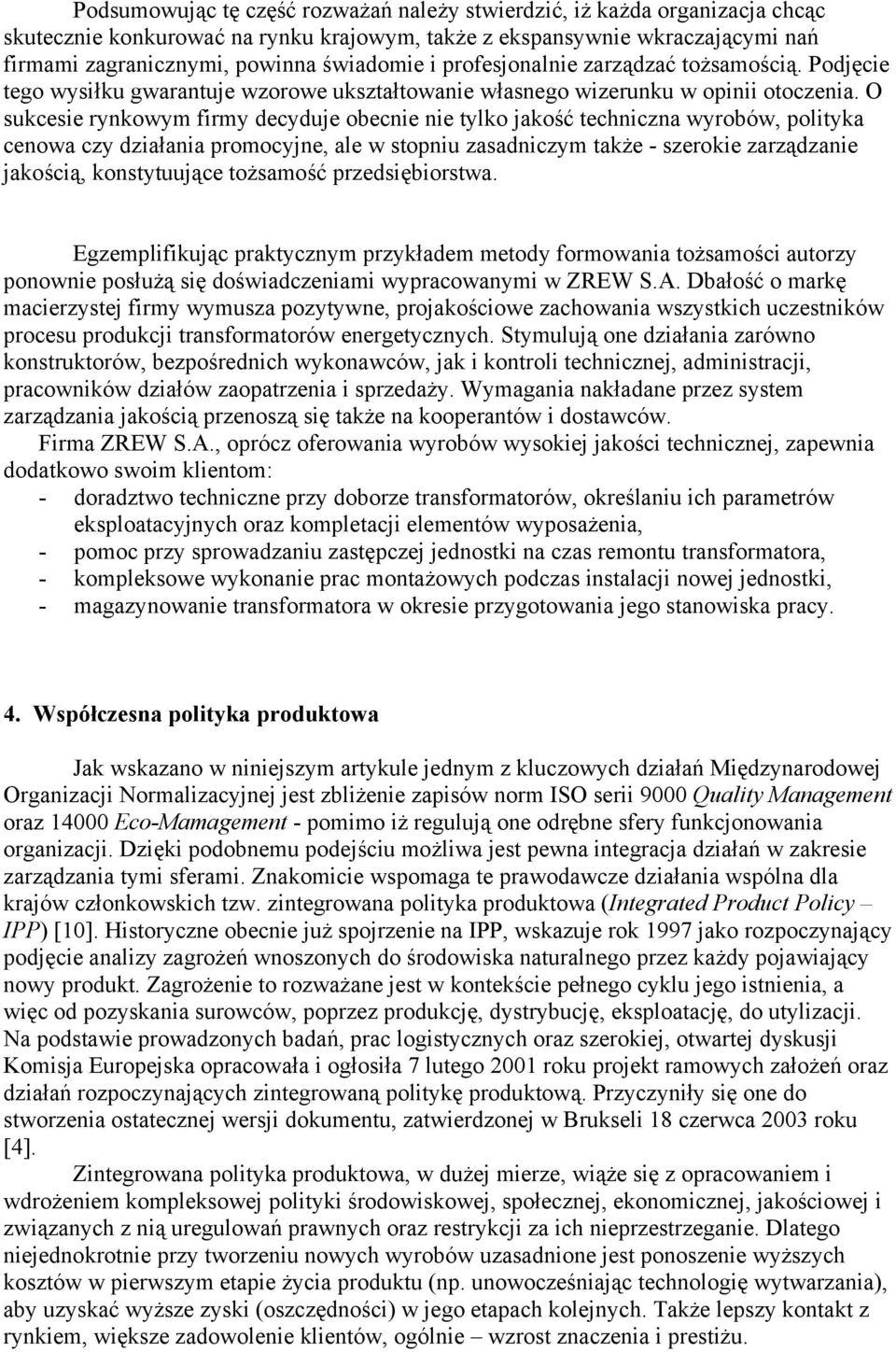 O sukcesie rynkowym firmy decyduje obecnie nie tylko jakość techniczna wyrobów, polityka cenowa czy działania promocyjne, ale w stopniu zasadniczym także - szerokie zarządzanie jakością,