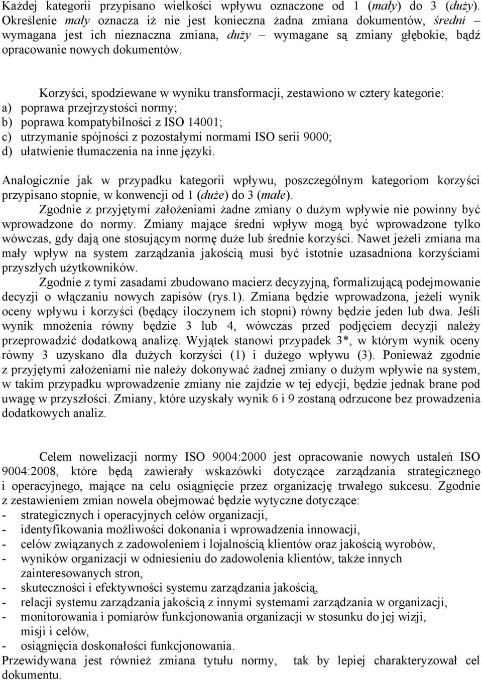 Korzyści, spodziewane w wyniku transformacji, zestawiono w cztery kategorie: a) poprawa przejrzystości normy; b) poprawa kompatybilności z ISO 14001; c) utrzymanie spójności z pozostałymi normami ISO