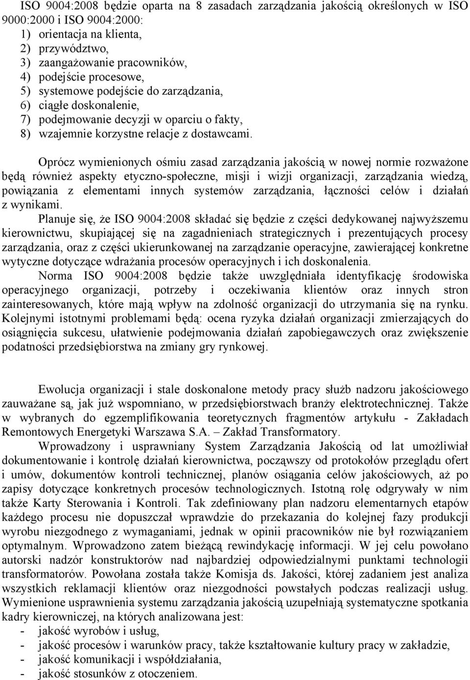 Oprócz wymienionych ośmiu zasad zarządzania jakością w nowej normie rozważone będą również aspekty etyczno-społeczne, misji i wizji organizacji, zarządzania wiedzą, powiązania z elementami innych