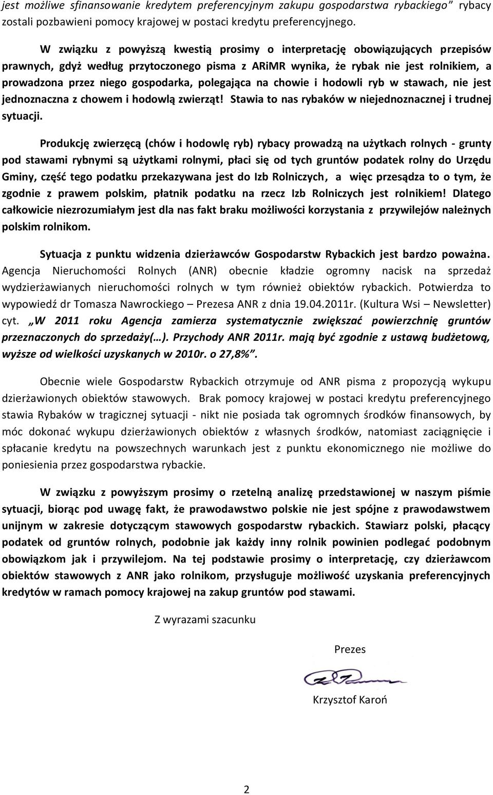 gospodarka, polegająca na chowie i hodowli ryb w stawach, nie jest jednoznaczna z chowem i hodowlą zwierząt! Stawia to nas rybaków w niejednoznacznej i trudnej sytuacji.