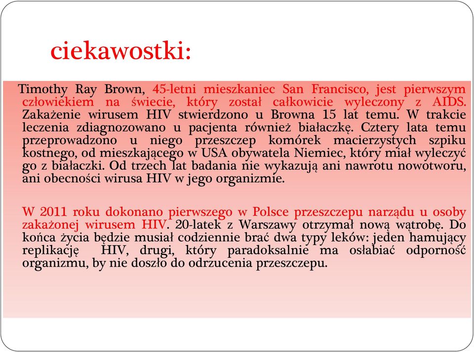 Cztery lata temu przeprowadzono u niego przeszczep komórek macierzystych szpiku kostnego, od mieszkającego w USA obywatela Niemiec, który miał wyleczyć go z białaczki.