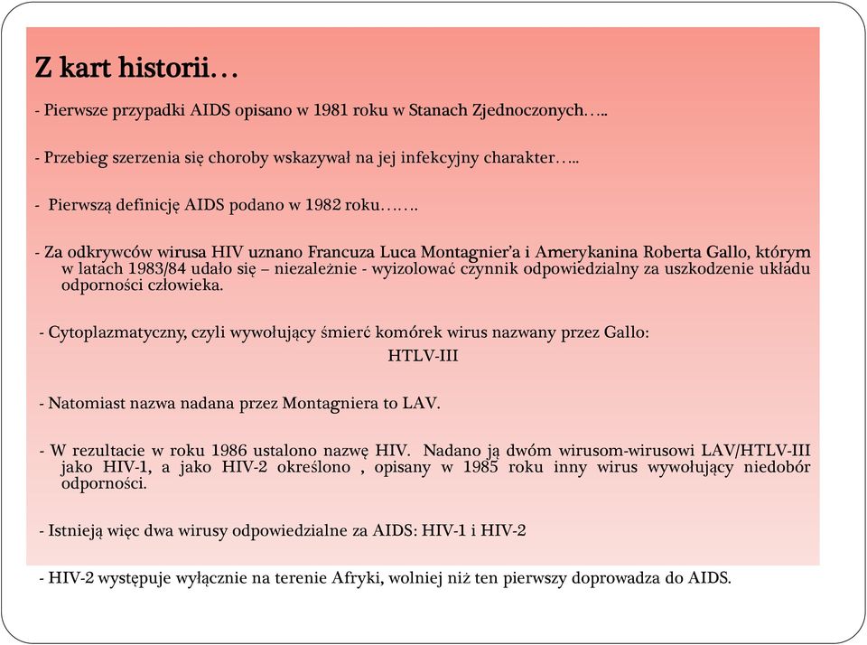 - Za odkrywców wirusa HIV uznano Francuza Luca Montagnier a i Amerykanina Roberta Gallo, którym w latach 1983/84 udało się niezależnie - wyizolować czynnik odpowiedzialny za uszkodzenie układu