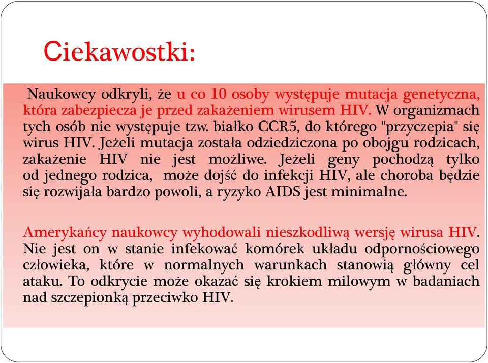 Jeżeli geny pochodzą tylko od jednego rodzica, może dojść do infekcji HIV, ale choroba będzie się rozwijała bardzo powoli, a ryzyko AIDS jest minimalne.