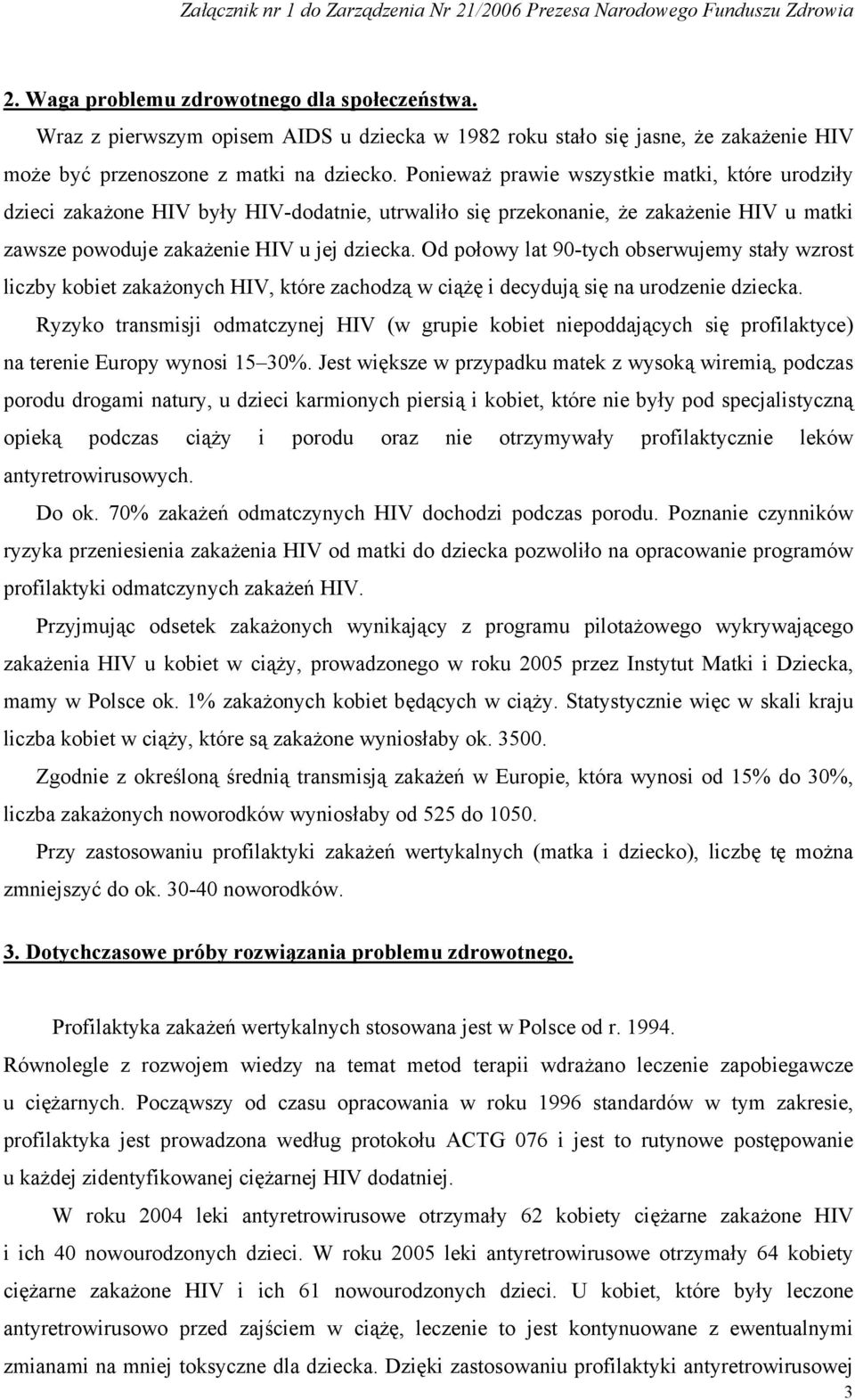 Od połowy lat 90-tych obserwujemy stały wzrost liczby kobiet zakażonych HIV, które zachodzą w ciążę i decydują się na urodzenie dziecka.