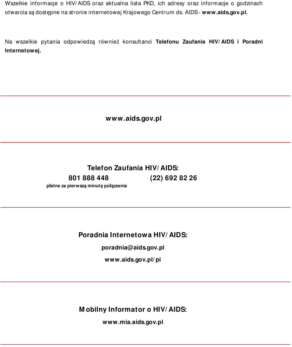 Na wszelkie pytania odpowiedzą również konsultanci Telefonu Zaufania HIV/AIDS i Poradni Internetowej. www.aids.gov.