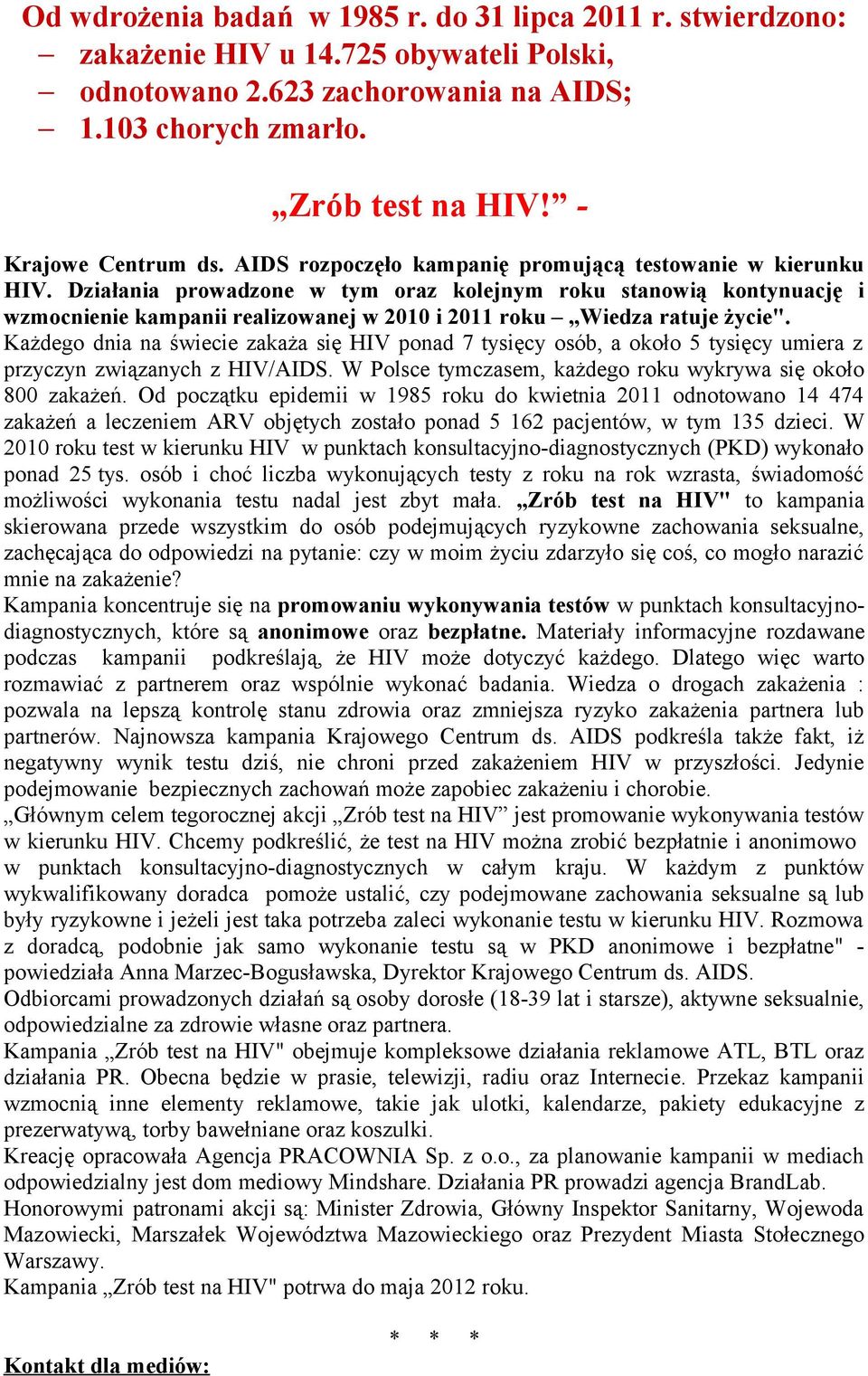 Działania prowadzone w tym oraz kolejnym roku stanowią kontynuację i wzmocnienie kampanii realizowanej w 2010 i 2011 roku Wiedza ratuje życie".