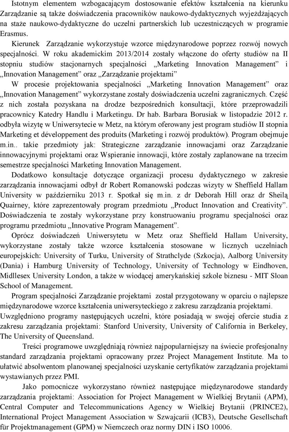 W roku akademickim 2013/2014 zostały włączone do oferty studiów na II stopniu studiów stacjonarnych specjalności Marketing Innovation Management i Innovation Management oraz Zarządzanie projektami W