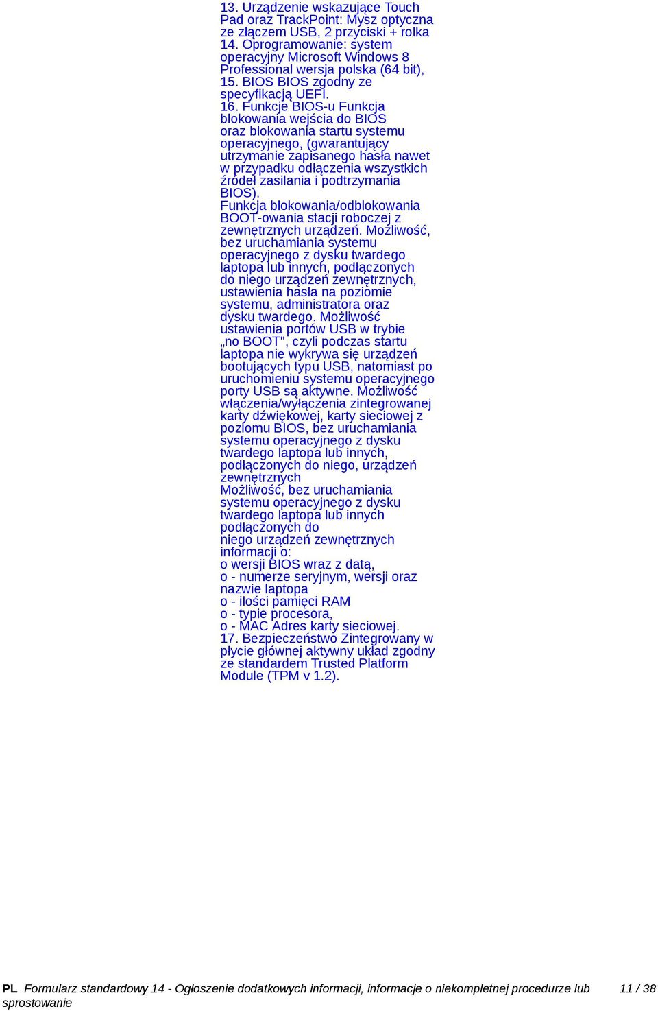 Funkcje BIOS-u Funkcja blokowania wejścia do BIOS oraz blokowania startu systemu operacyjnego, (gwarantujący utrzymanie zapisanego hasła nawet w przypadku odłączenia wszystkich źródeł zasilania i