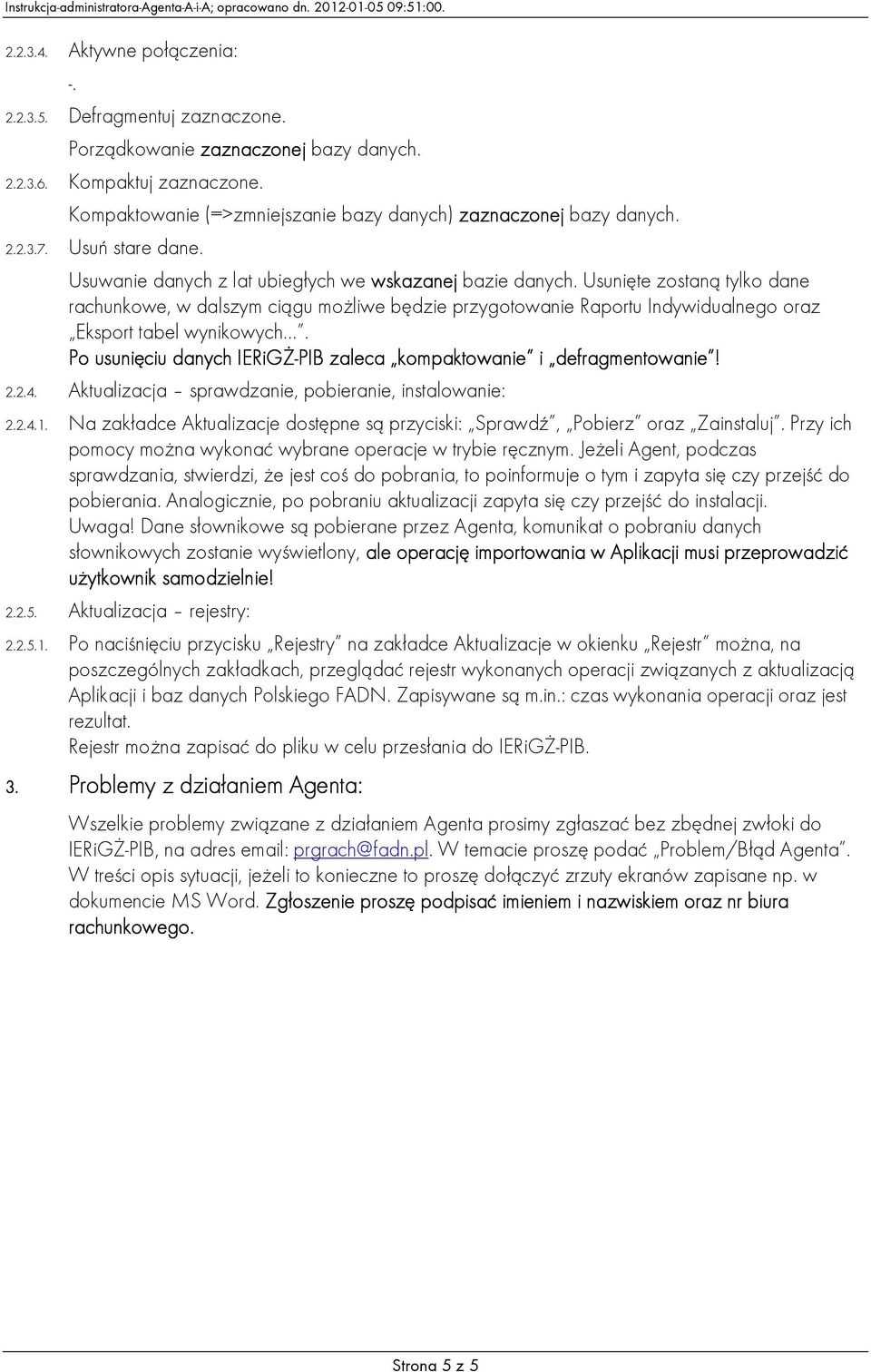 Usunięte zostaną tylko dane rachunkowe, w dalszym ciągu moŝliwe będzie przygotowanie Raportu Indywidualnego oraz Eksport tabel wynikowych.