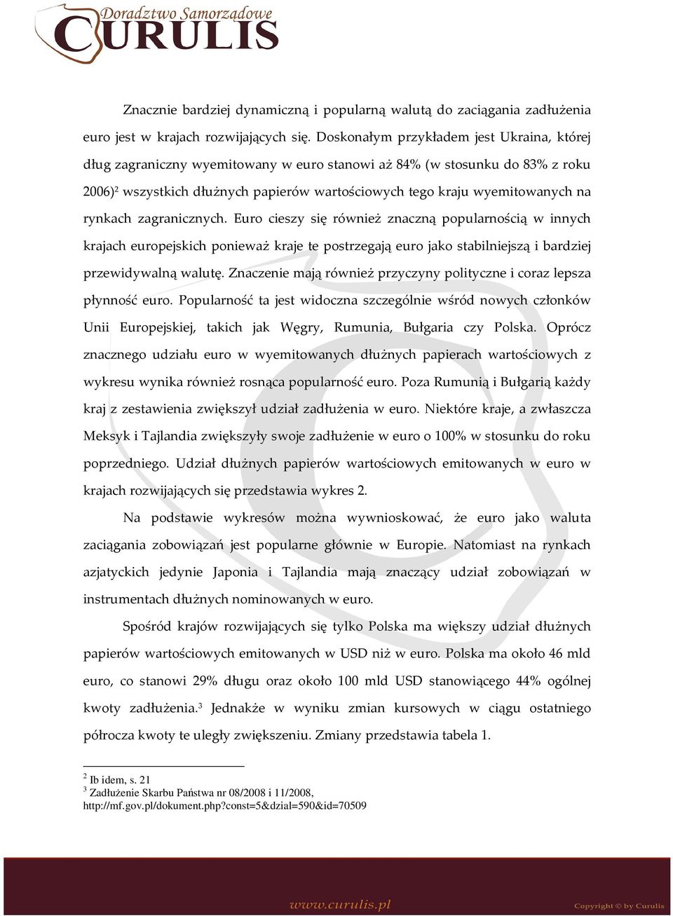 rynkach zagranicznych. Euro cieszy się również znaczną popularnością w innych krajach europejskich ponieważ kraje te postrzegają euro jako stabilniejszą i bardziej przewidywalną walutę.