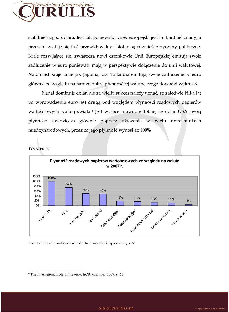 Natomiast kraje takie jak Japonia, czy Tajlandia emitują swoje zadłużenie w euro głównie ze względu na bardzo dobrą płynność tej waluty, czego dowodzi wykres 3.