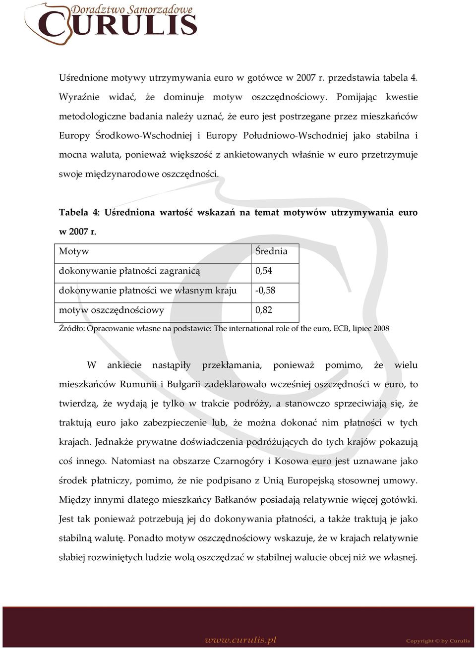 większość z ankietowanych właśnie w euro przetrzymuje swoje międzynarodowe oszczędności. Tabela 4: Uśredniona wartość wskazań na temat motywów utrzymywania euro w 2007 r.