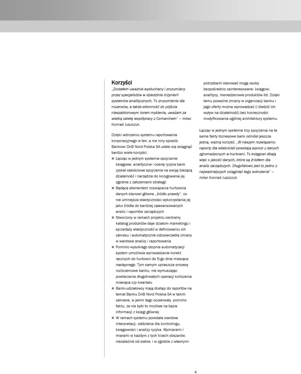 Dzięki wdrożeniu systemu raportowania korporacyjnego w ten, a nie inny sposób, Bankowi DnB Nord Polska SA udało się osiągnąć bardzo wiele korzyści: Łącząc w jednym systemie spojrzenie księgowe,