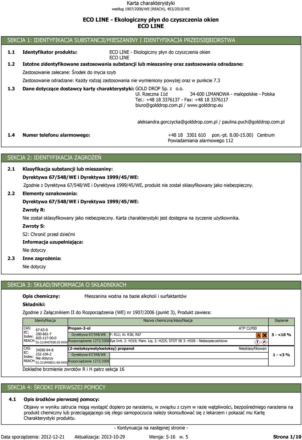 szyb Zastosowanie odradzane: Każdy rodzaj zastosowania nie wymieniony powyżej oraz w punkcie 7.3 Dane dotyczące dostawcy karty charakterystyki: GOLD DROP Sp. z o.o. Ul.