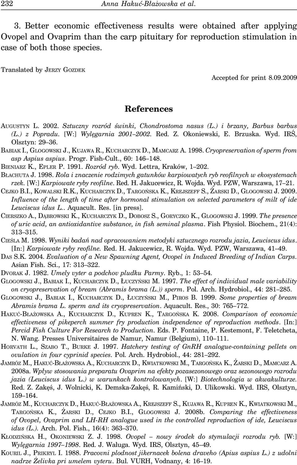 Translated by JERZY GOZDEK Accepted for print 8.09.2009 References AUGUSTYN L. 2002. Sztuczny rozród świnki, Chondrostoma nasus (L.) i brzany, Barbus barbus (L.) z Popradu. [W:] Wylęgarnia 2001 2002.
