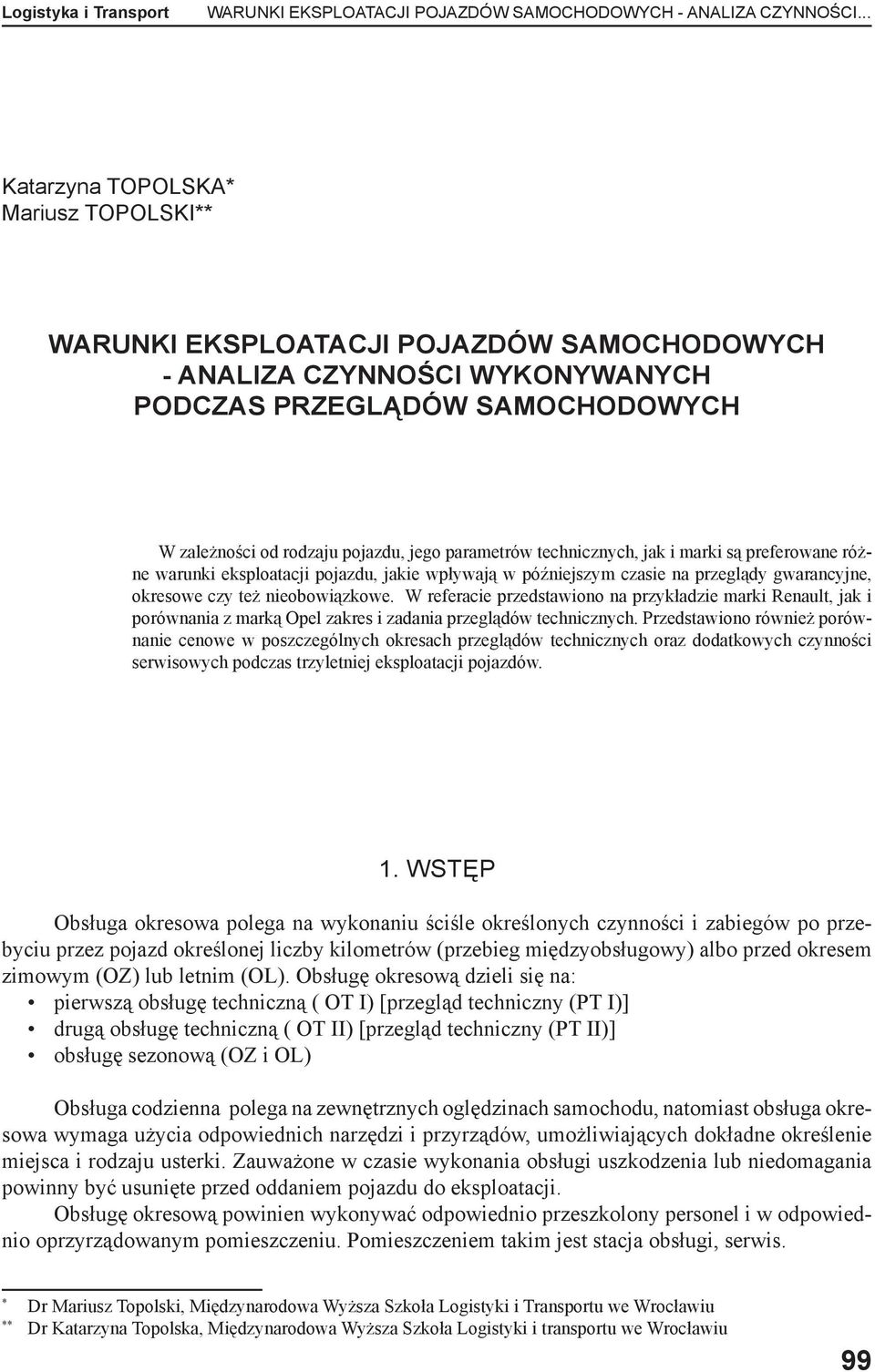 parametrów technicznych, jak i marki są preferowane różne warunki eksploatacji pojazdu, jakie wpływają w późniejszym czasie na przeglądy gwarancyjne, okresowe czy też nieobowiązkowe.
