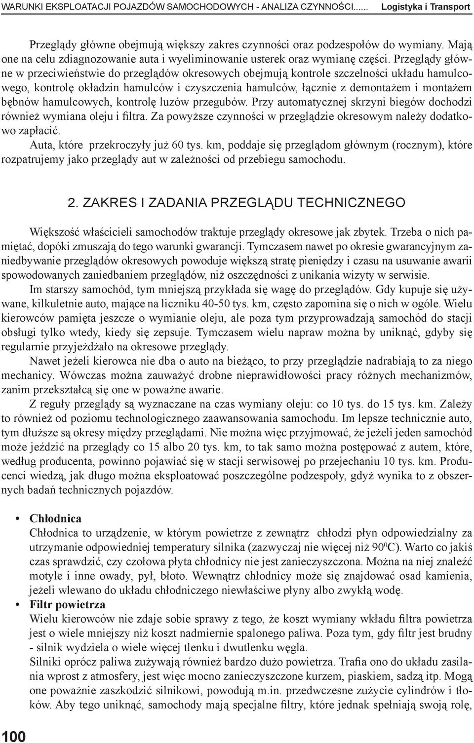 Przeglądy główne w przeciwieństwie do przeglądów okresowych obejmują kontrole szczelności układu hamulcowego, kontrolę okładzin hamulców i czyszczenia hamulców, łącznie z demontażem i montażem bębnów