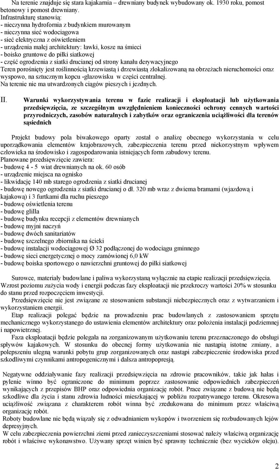 gruntowe do piłki siatkowej - część ogrodzenia z siatki drucianej od strony kanału derywacyjnego Teren porośnięty jest roślinnością krzewiastą i drzewiastą zlokalizowaną na obrzeżach nieruchomości