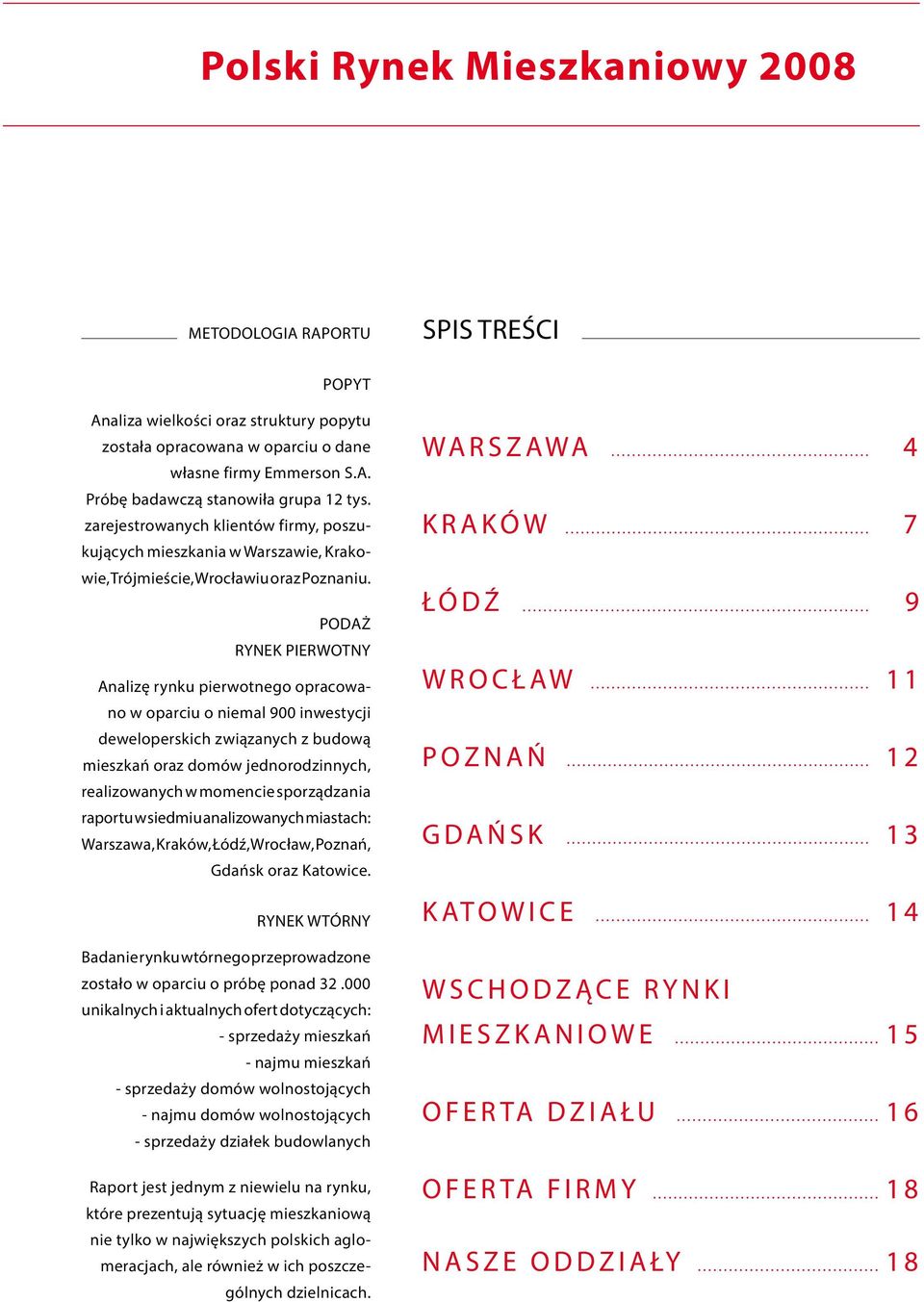 PODAŻ RYNEK PIERWOTNY Analizę rynku pierwotnego opracowano w oparciu o niemal 900 inwestycji deweloperskich związanych z budową mieszkań oraz domów jednorodzinnych, realizowanych w momencie