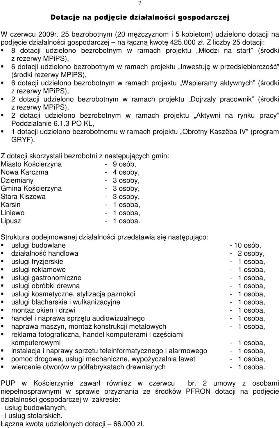 (środki rezerwy MPiPS), 6 dotacji udzielono bezrobotnym w ramach projektu Wspieramy aktywnych (środki z rezerwy MPiPS), 2 dotacji udzielono bezrobotnym w ramach projektu Dojrzały pracownik (środki z