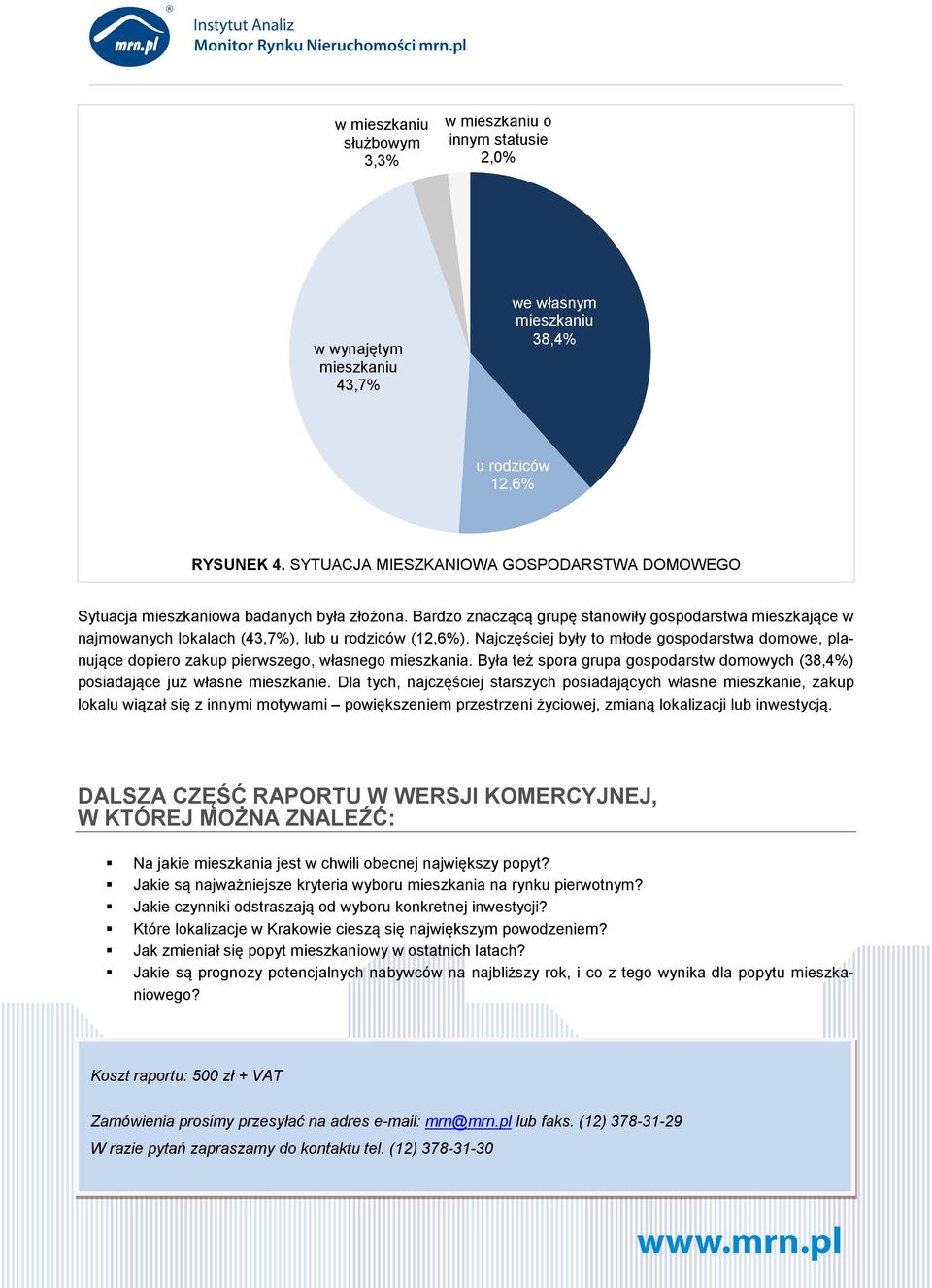 Bardzo znaczącą grupę stanowiły gospodarstwa mieszkające w najmowanych lokalach (43,7%), lub u rodziców (12,6%).