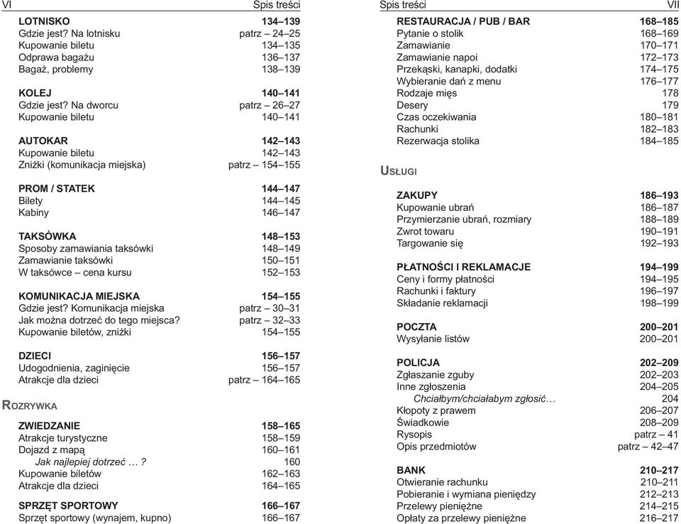 Sposoby zamawiania taksówki 148 149 Zamawianie taksówki 150 151 W taksówce cena kursu 152 153 KOMUNIKACJA MIEJSKA 154 155 Gdzie jest? Komunikacja miejska patrz 30 31 Jak można dotrzeć do tego miejsca?