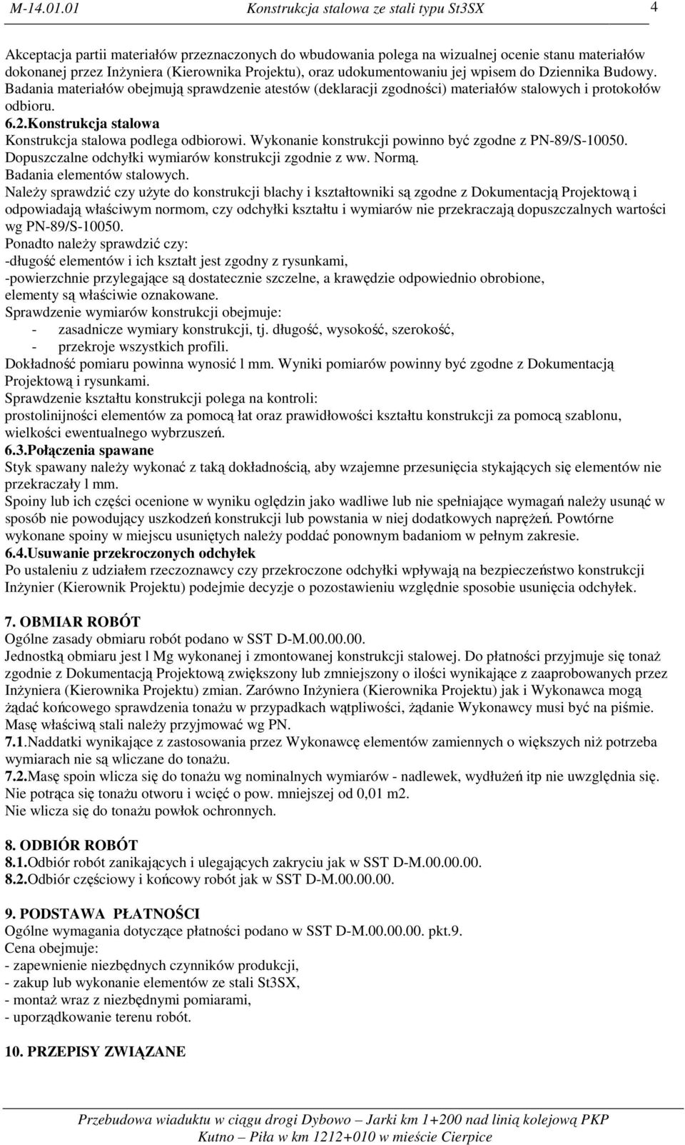 Wykonanie konstrukcji powinno być zgodne z PN-89/S-10050. Dopuszczalne odchyłki wymiarów konstrukcji zgodnie z ww. Normą. Badania elementów stalowych.
