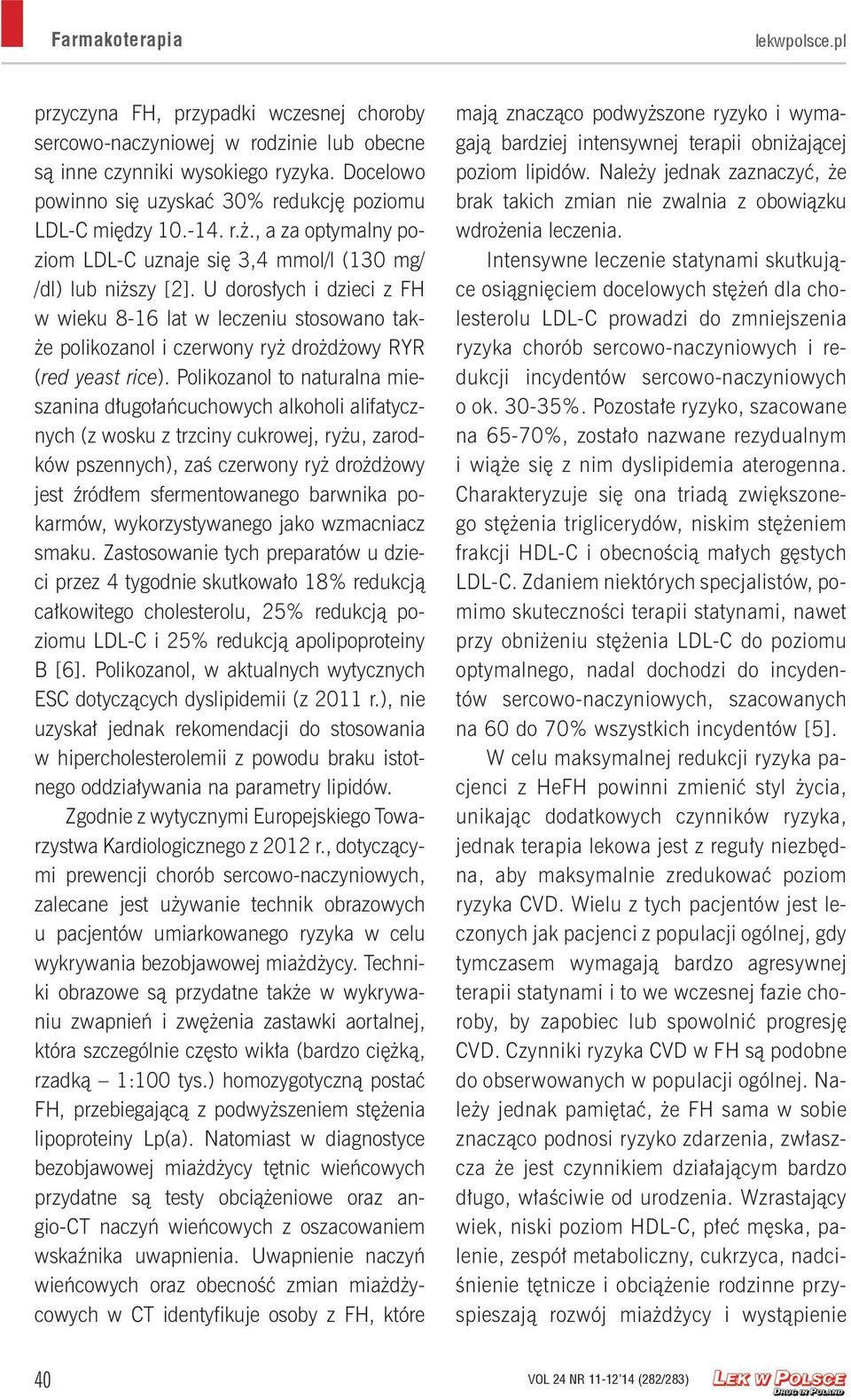 U dorosłych i dzieci z FH w wieku 8-16 lat w leczeniu stosowano także polikozanol i czerwony ryż drożdżowy RYR (red yeast rice).