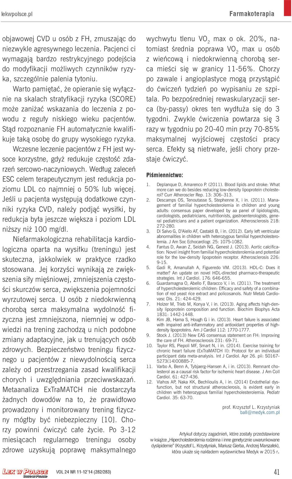 Warto pamiętać, że opieranie się wyłącznie na skalach stratyfikacji ryzyka (SCORE) może zaniżać wskazania do leczenia z powodu z reguły niskiego wieku pacjentów.