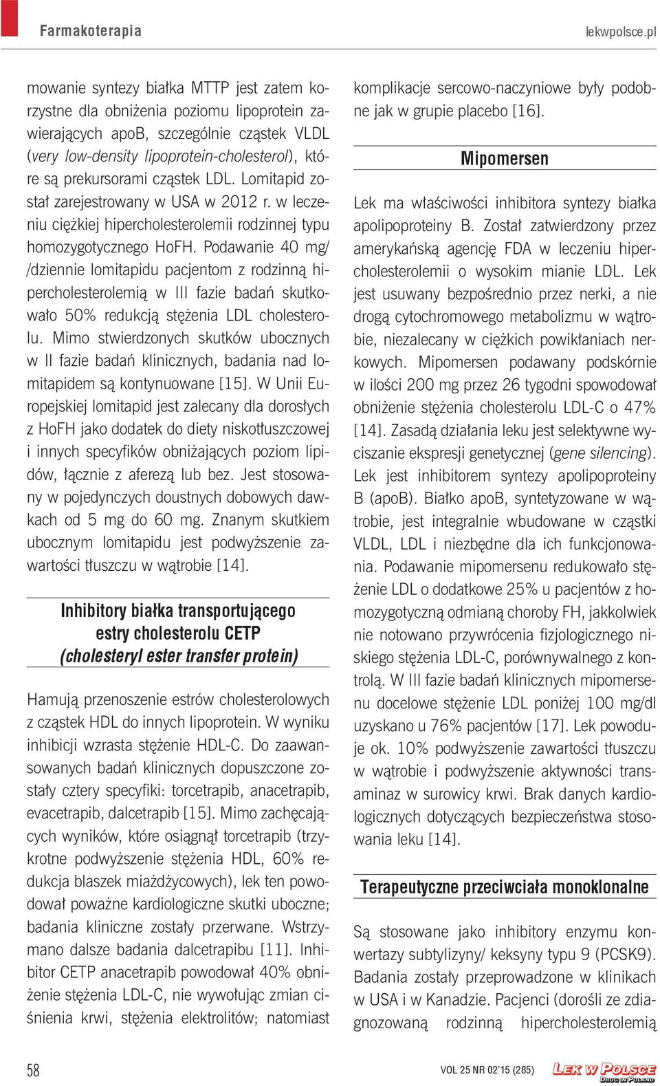 Podawanie 40 mg/ /dziennie lomitapidu pacjentom z rodzinną hipercholesterolemią w III fazie badań skutkowało 50% redukcją stężenia LDL cholesterolu.