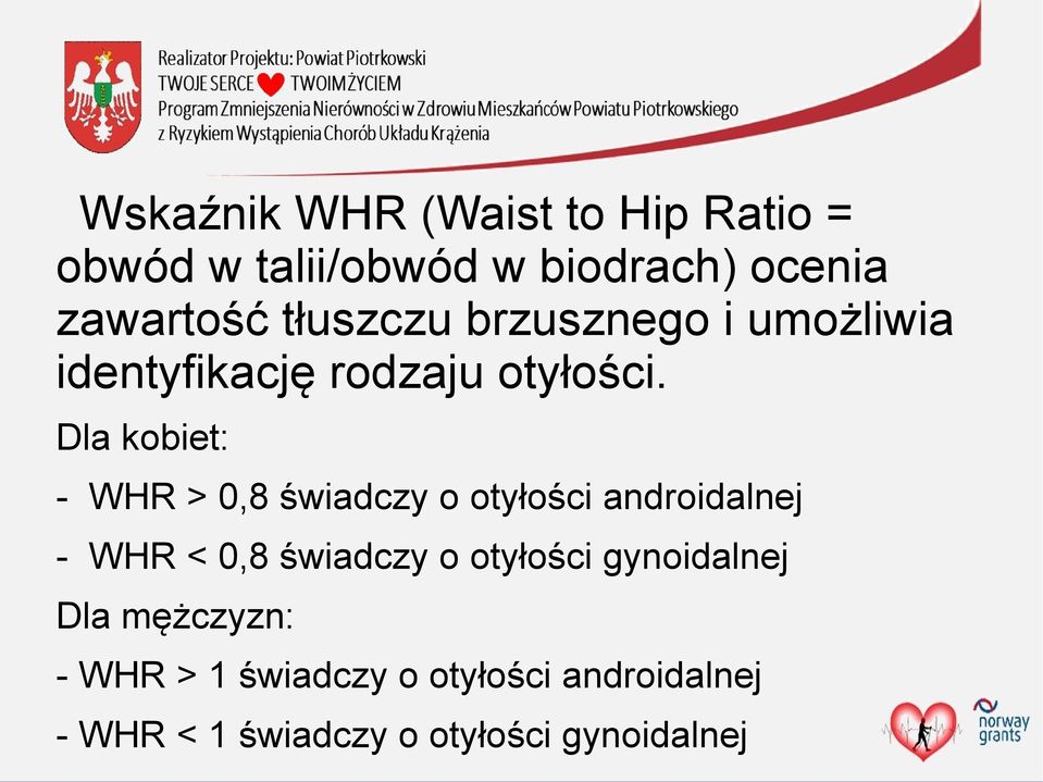 Dla kobiet: - WHR > 0,8 świadczy o otyłości androidalnej - WHR < 0,8 świadczy o