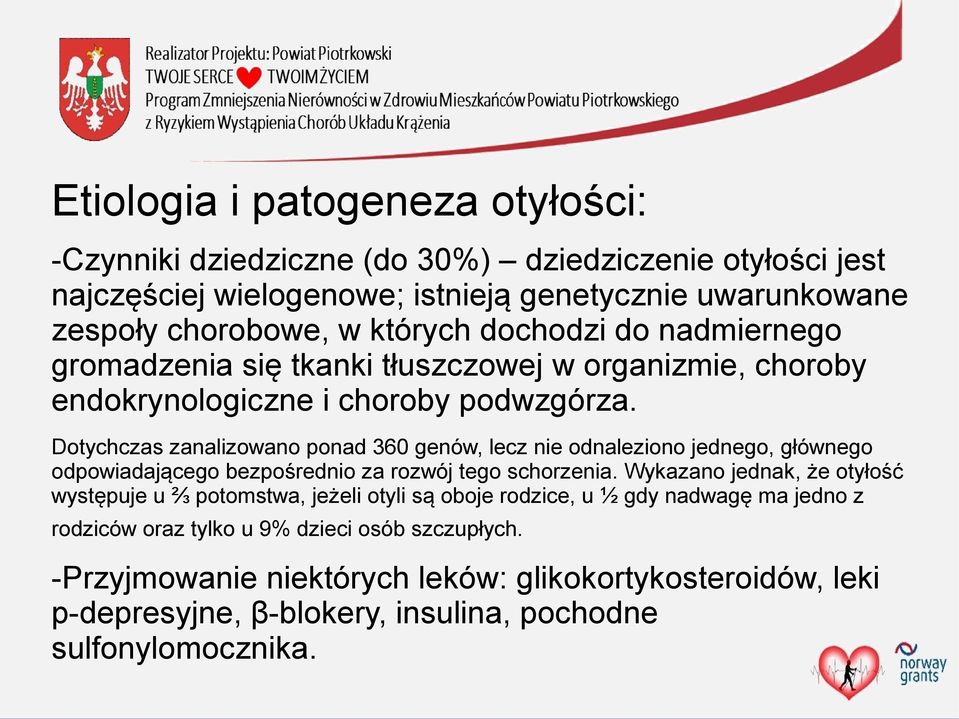 Dotychczas zanalizowano ponad 360 genów, lecz nie odnaleziono jednego, głównego odpowiadającego bezpośrednio za rozwój tego schorzenia.