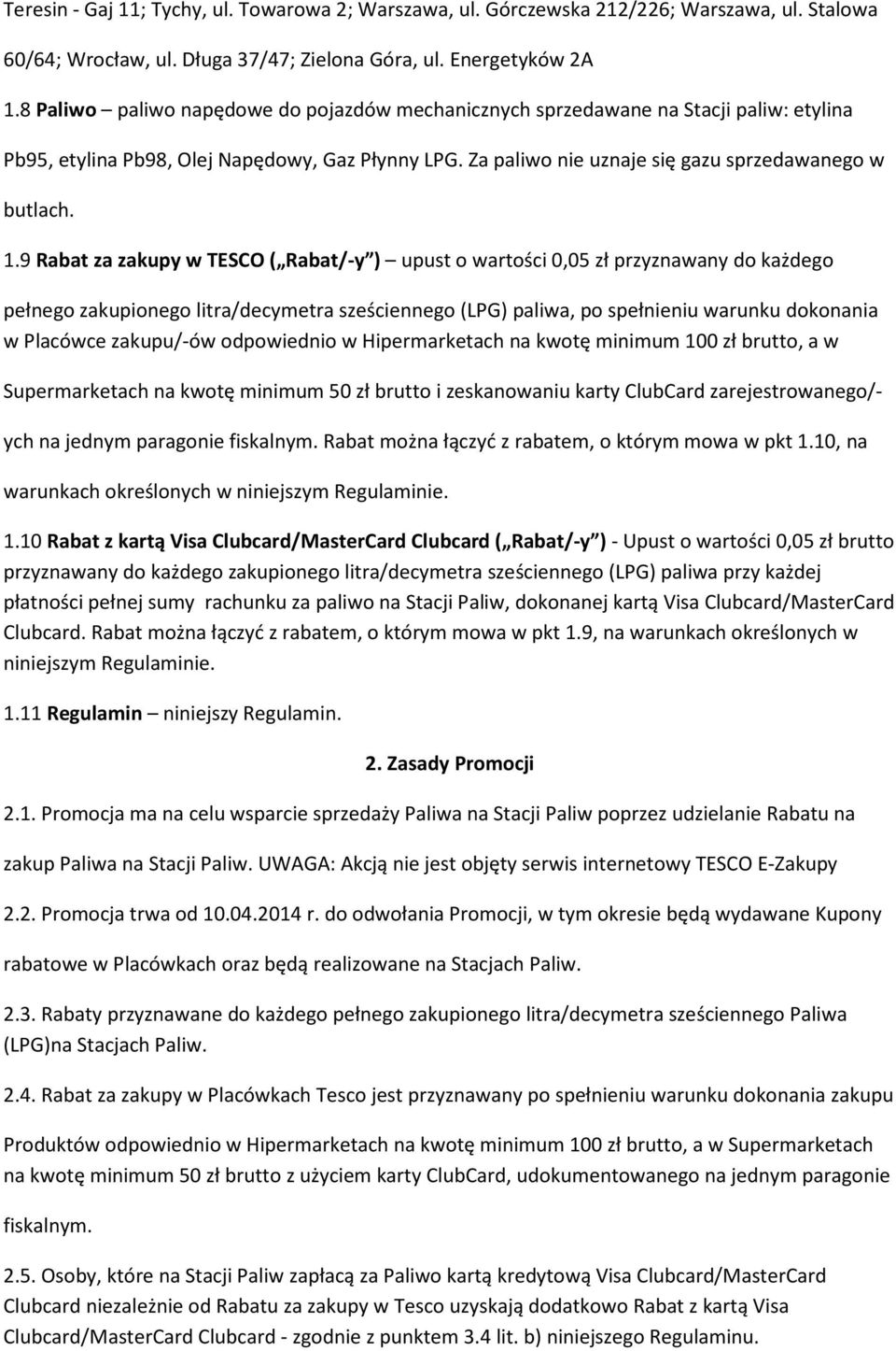 9 Rabat za zakupy w TESCO ( Rabat/-y ) upust o wartości 0,05 zł przyznawany do każdego pełnego zakupionego litra/decymetra sześciennego (LPG) paliwa, po spełnieniu warunku dokonania w Placówce
