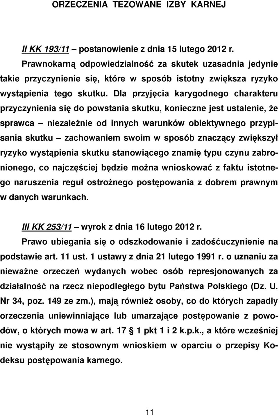 Dla przyjęcia karygodnego charakteru przyczynienia się do powstania skutku, konieczne jest ustalenie, że sprawca niezależnie od innych warunków obiektywnego przypisania skutku zachowaniem swoim w