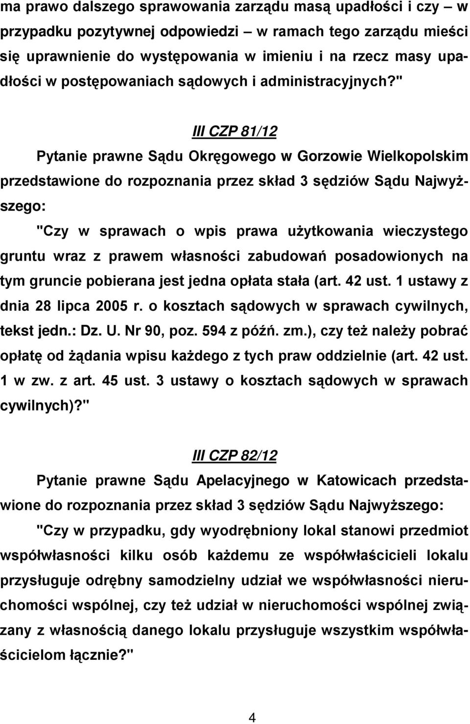 " III CZP 81/12 Pytanie prawne Sądu Okręgowego w Gorzowie Wielkopolskim przedstawione do rozpoznania przez skład 3 sędziów Sądu Najwyższego: "Czy w sprawach o wpis prawa użytkowania wieczystego